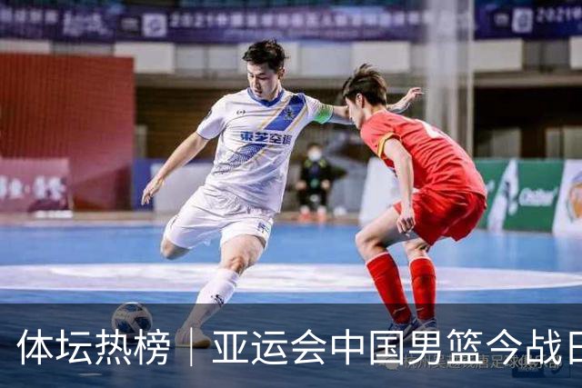体坛热榜｜亚运会中国男篮今战日本，中国女篮世界排名降至第七